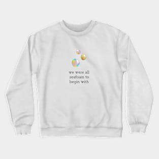 We were all seafoam to begin with Crewneck Sweatshirt